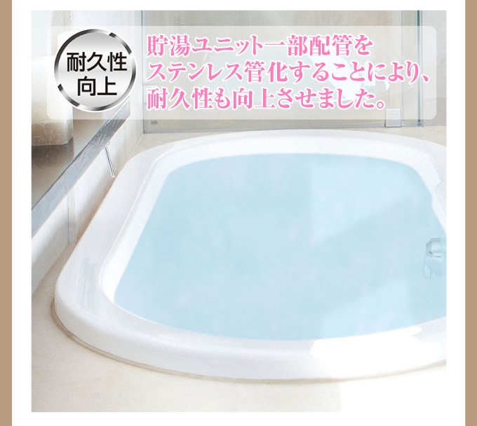 耐久性向上 コロナエコキュート浴室イメージ 貯湯ユニット一部配管をステンレス管化することにより、耐久性も向上させました。