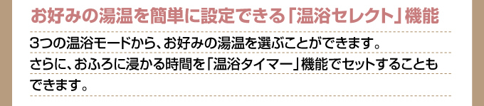 お好みの湯温を簡単に設定できる温浴セレクト